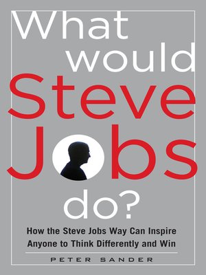 cover image of What Would Steve Jobs Do? How the Steve Jobs Way Can Inspire Anyone to Think Differently and Win